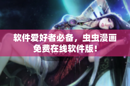 软件爱好者必备，虫虫漫画免费在线软件版！