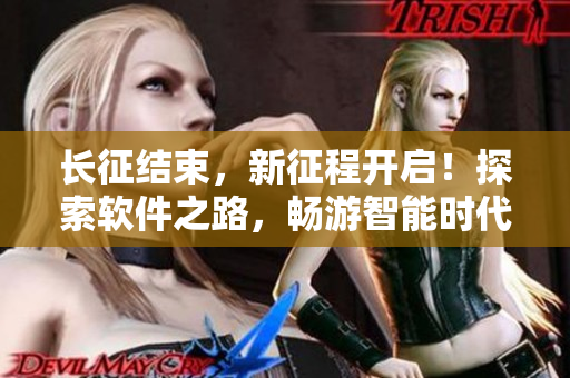 长征结束，新征程开启！探索软件之路，畅游智能时代！