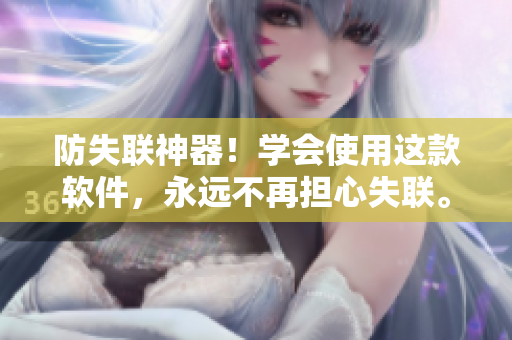 防失联神器！学会使用这款软件，永远不再担心失联。