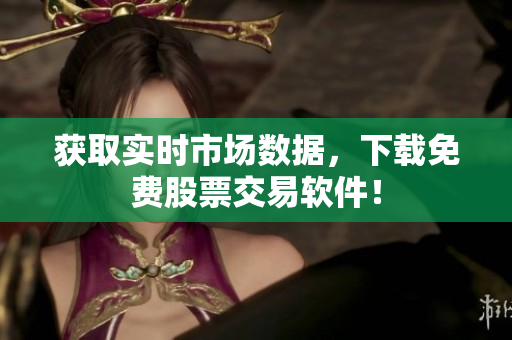 获取实时市场数据，下载免费股票交易软件！