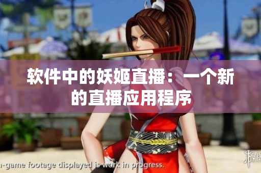 软件中的妖姬直播：一个新的直播应用程序