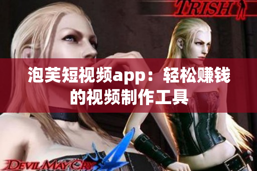 泡芙短视频app：轻松赚钱的视频制作工具