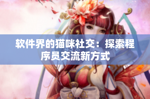 软件界的猫咪社交：探索程序员交流新方式