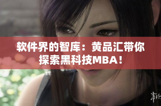 软件界的智库：黄品汇带你探索黑科技MBA！