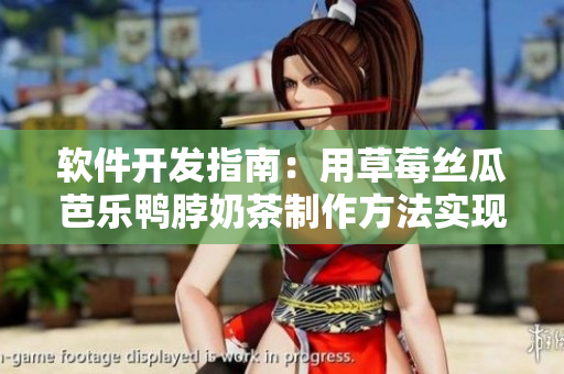 软件开发指南：用草莓丝瓜芭乐鸭脖奶茶制作方法实现高效编码