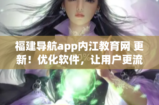 福建导航app内江教育网 更新！优化软件，让用户更流畅使用