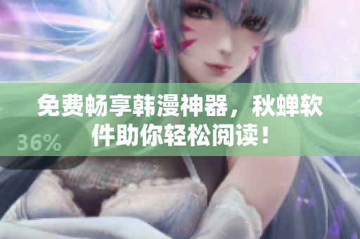 免费畅享韩漫神器，秋蝉软件助你轻松阅读！