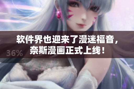 软件界也迎来了漫迷福音，奈斯漫画正式上线！