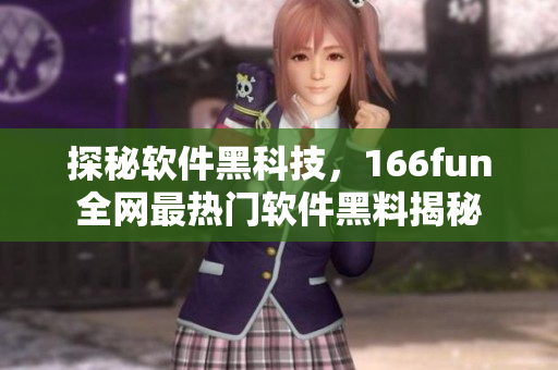 探秘软件黑科技，166fun全网最热门软件黑料揭秘