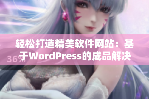 轻松打造精美软件网站：基于WordPress的成品解决方案