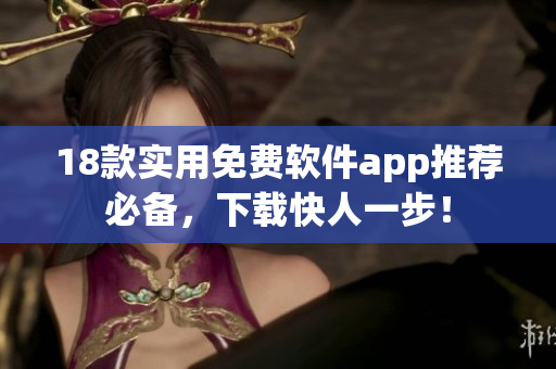 18款实用免费软件app推荐必备，下载快人一步！