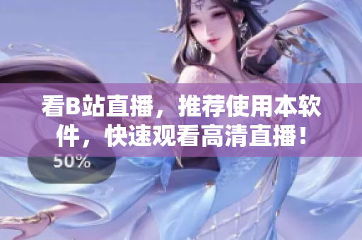 看B站直播，推荐使用本软件，快速观看高清直播！