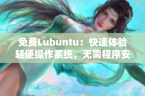 免费Lubuntu：快速体验轻便操作系统，无需程序安装