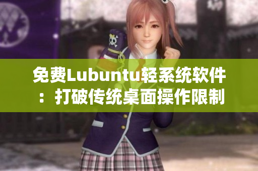 免费Lubuntu轻系统软件：打破传统桌面操作限制