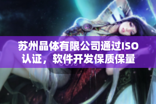 苏州晶体有限公司通过ISO认证，软件开发保质保量