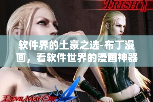 软件界的土豪之选-布丁漫画，看软件世界的漫画神器