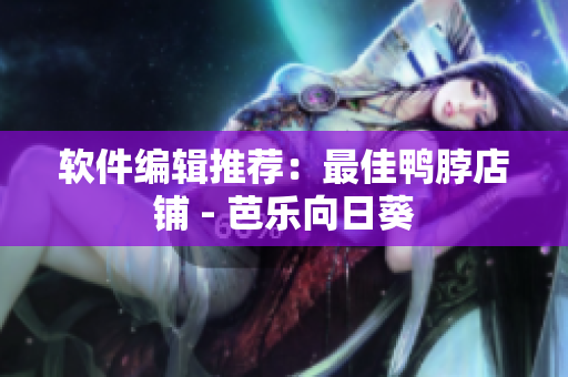 软件编辑推荐：最佳鸭脖店铺 - 芭乐向日葵