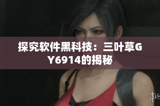 探究软件黑科技：三叶草GY6914的揭秘