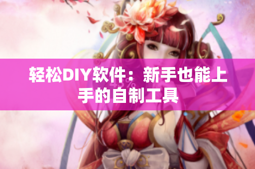 轻松DIY软件：新手也能上手的自制工具