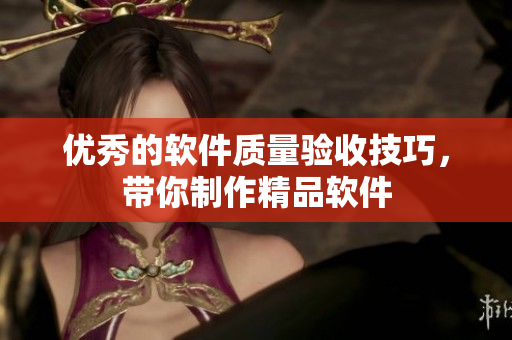 优秀的软件质量验收技巧，带你制作精品软件