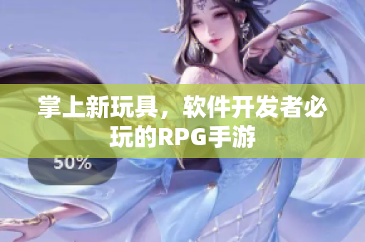 掌上新玩具，软件开发者必玩的RPG手游