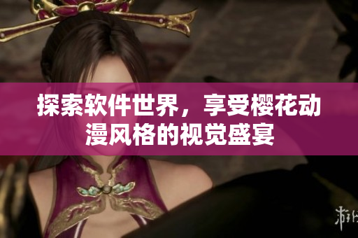 探索软件世界，享受樱花动漫风格的视觉盛宴