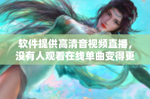 软件提供高清音视频直播，没有人观看在线单曲变得更加容易！