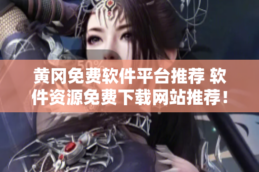 黄冈免费软件平台推荐 软件资源免费下载网站推荐！