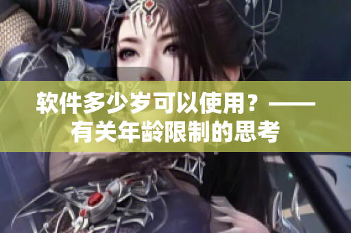 软件多少岁可以使用？——有关年龄限制的思考