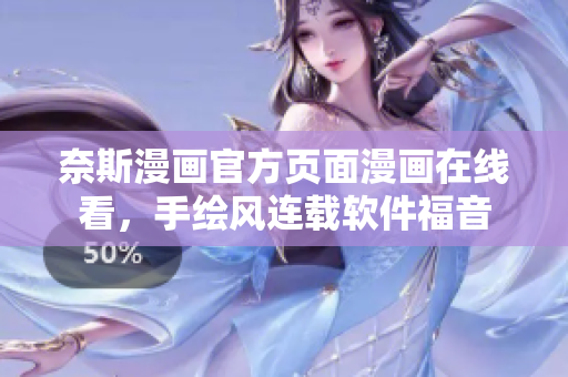 奈斯漫画官方页面漫画在线看，手绘风连载软件福音