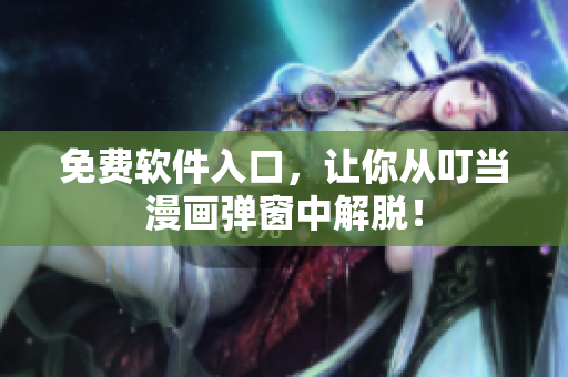 免费软件入口，让你从叮当漫画弹窗中解脱！