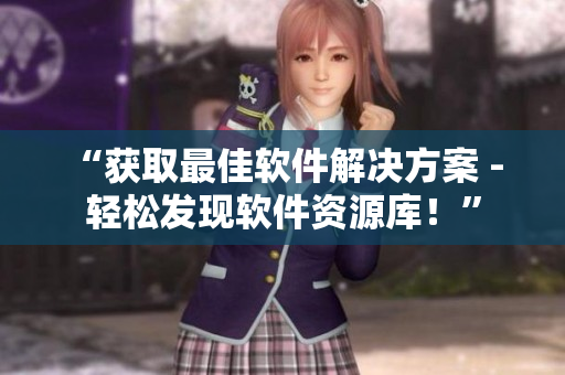 “获取最佳软件解决方案 - 轻松发现软件资源库！”