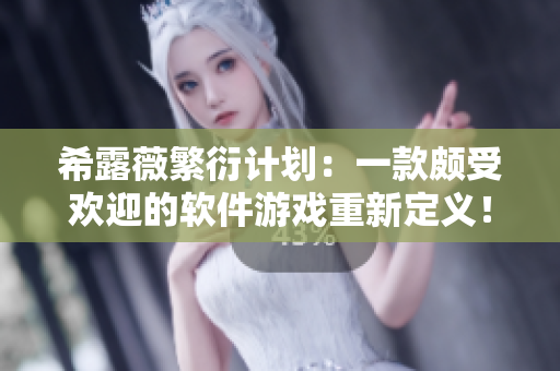 希露薇繁衍计划：一款颇受欢迎的软件游戏重新定义！