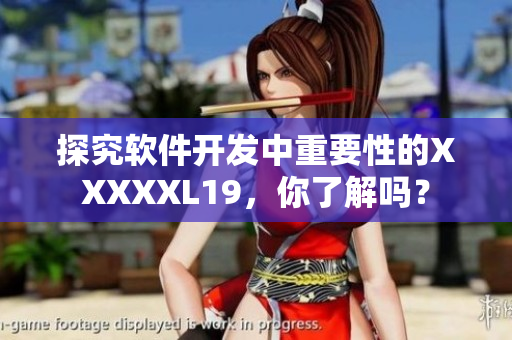 探究软件开发中重要性的XXXXXL19，你了解吗？