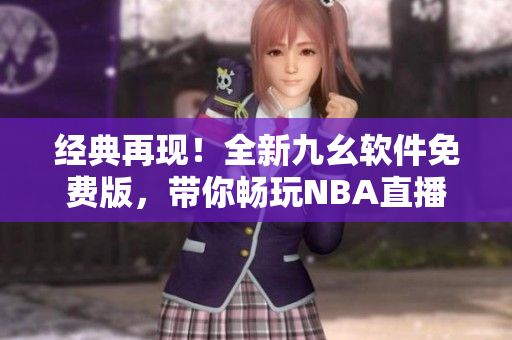 经典再现！全新九幺软件免费版，带你畅玩NBA直播
