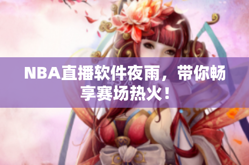 NBA直播软件夜雨，带你畅享赛场热火！