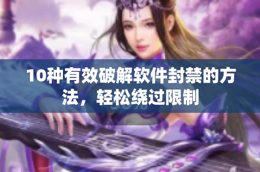 10种有效破解软件封禁的方法，轻松绕过限制