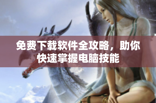 免费下载软件全攻略，助你快速掌握电脑技能