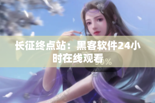 长征终点站：黑客软件24小时在线观看
