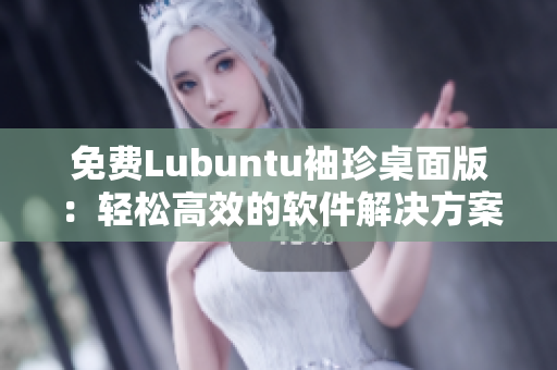 免费Lubuntu袖珍桌面版：轻松高效的软件解决方案