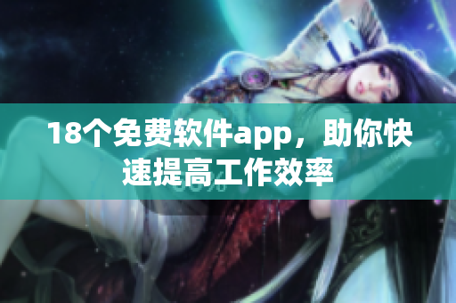 18个免费软件app，助你快速提高工作效率