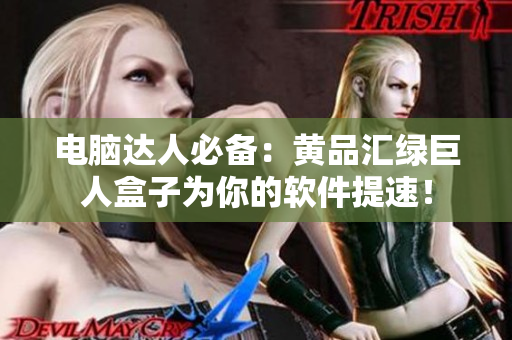 电脑达人必备：黄品汇绿巨人盒子为你的软件提速！