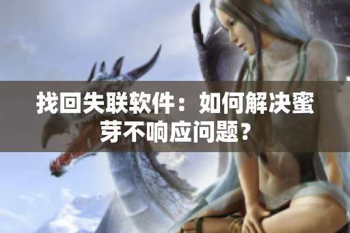 找回失联软件：如何解决蜜芽不响应问题？