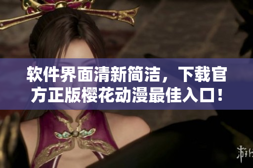 软件界面清新简洁，下载官方正版樱花动漫最佳入口！