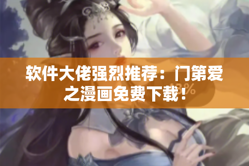 软件大佬强烈推荐：门第爱之漫画免费下载！