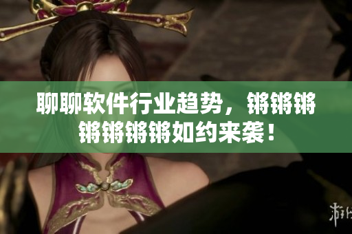 聊聊软件行业趋势，锵锵锵锵锵锵锵如约来袭！