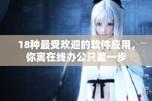 18种最受欢迎的软件应用，你离在线办公只差一步