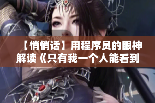 【悄悄话】用程序员的眼神解读《只有我一个人能看到的季节》