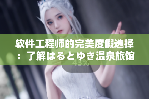 软件工程师的完美度假选择：了解はるとゆき温泉旅馆攻略