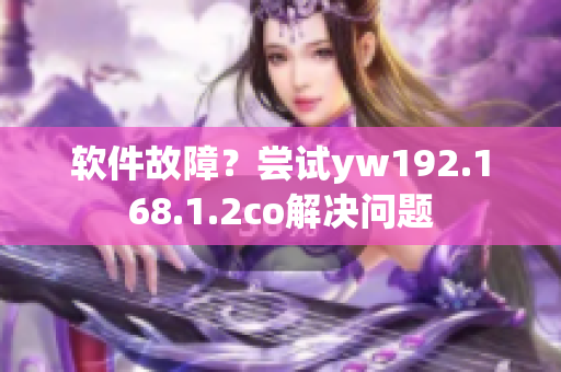 软件故障？尝试yw192.168.1.2co解决问题